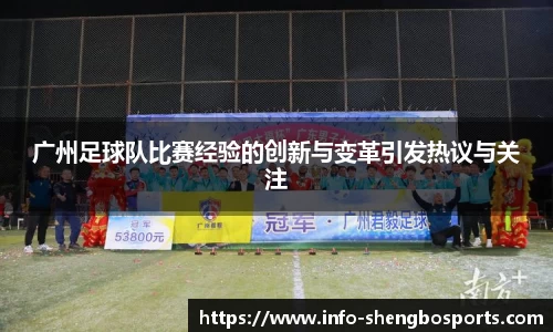 广州足球队比赛经验的创新与变革引发热议与关注