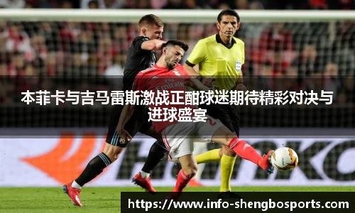 本菲卡与吉马雷斯激战正酣球迷期待精彩对决与进球盛宴