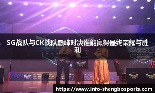 SG战队与CK战队巅峰对决谁能赢得最终荣耀与胜利